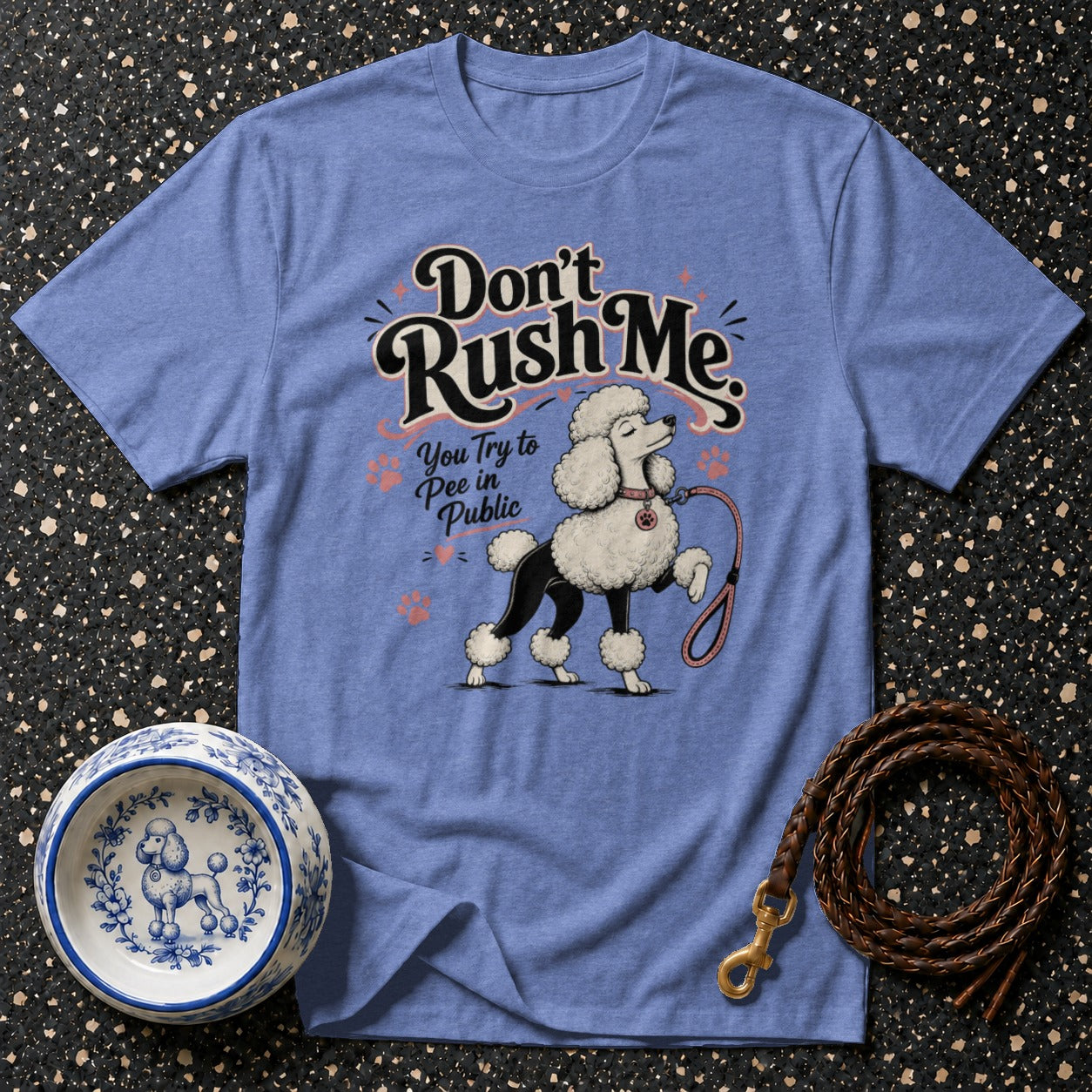 Blue t-shirt with "Don't Rush Me. You Try to Pee in Public" and a poodle graphic.