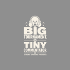 White text on gray background: BIG TOURNAMENT. TINY COMMENTATOR. STRONG OPINIONS PROVIDED.