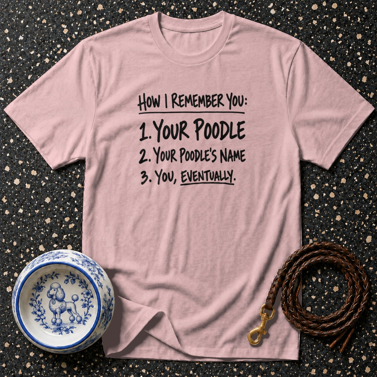 Pink t-shirt with text "How I Remember You: 1. Your Poodle 2. Your Poodle's Name 3. You, Eventually."