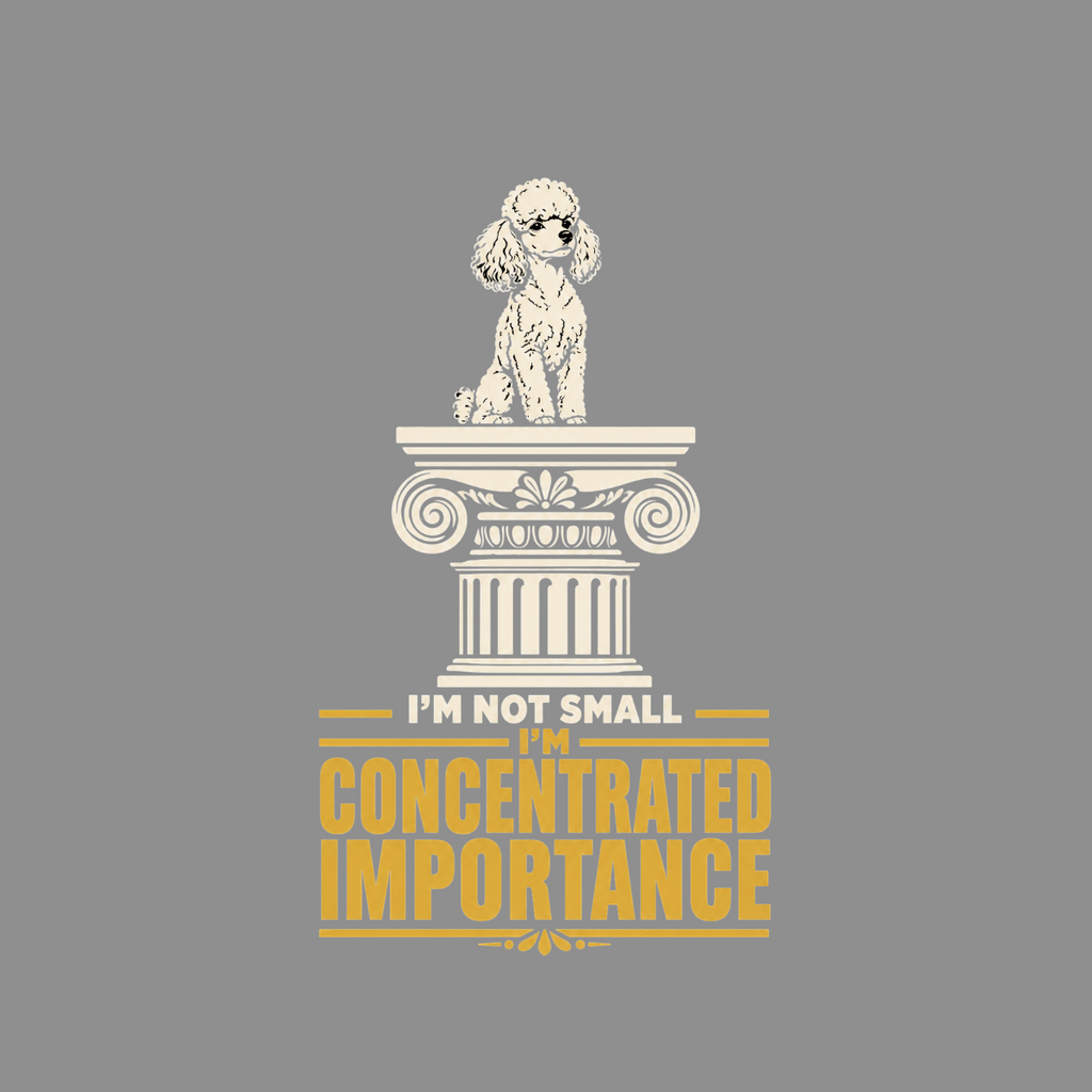 White poodle sitting on an ornate column with text "I'm Not Small, I'm Concentrated Importance."