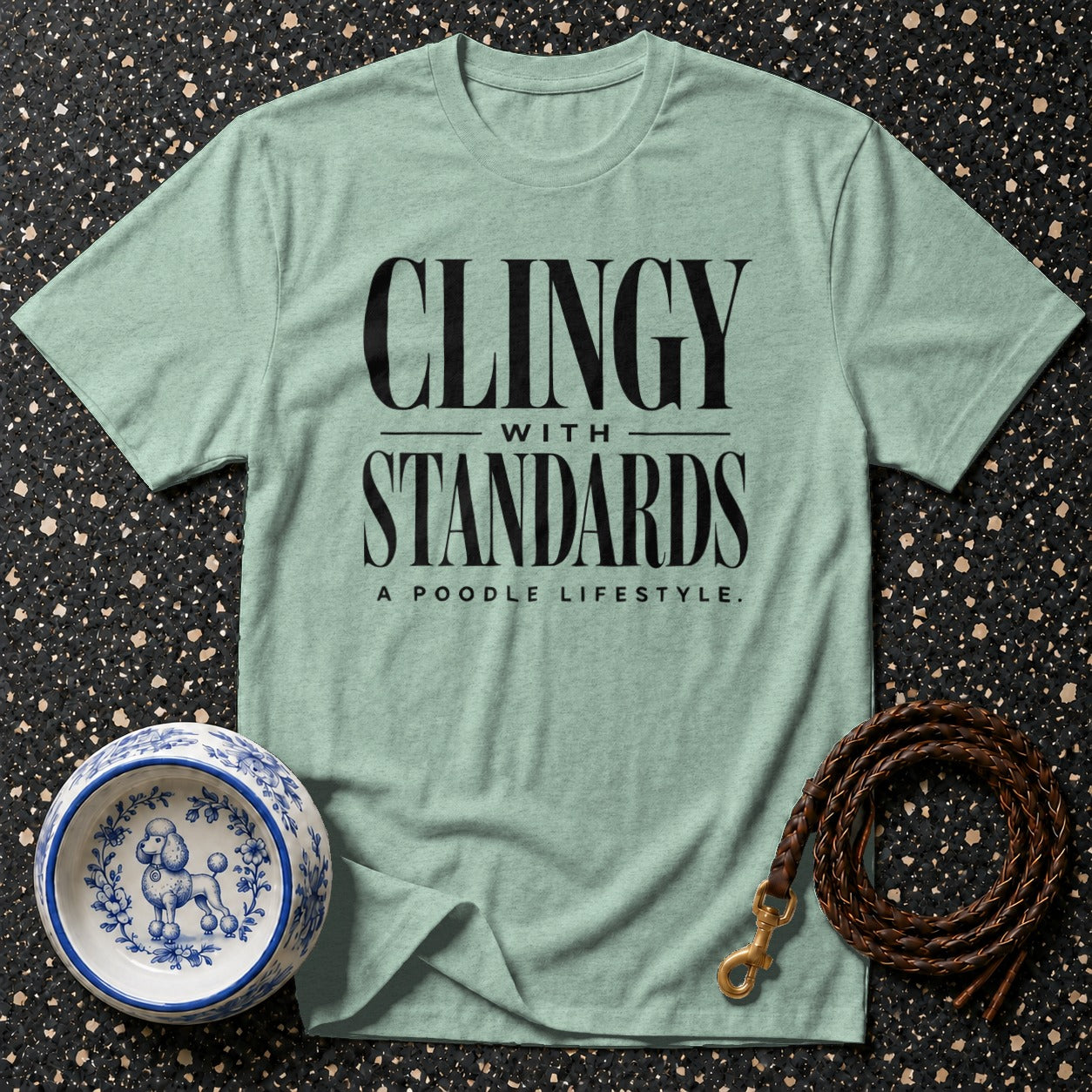 Light green t-shirt with "Clingy With Standards A Poodle Lifestyle." text.