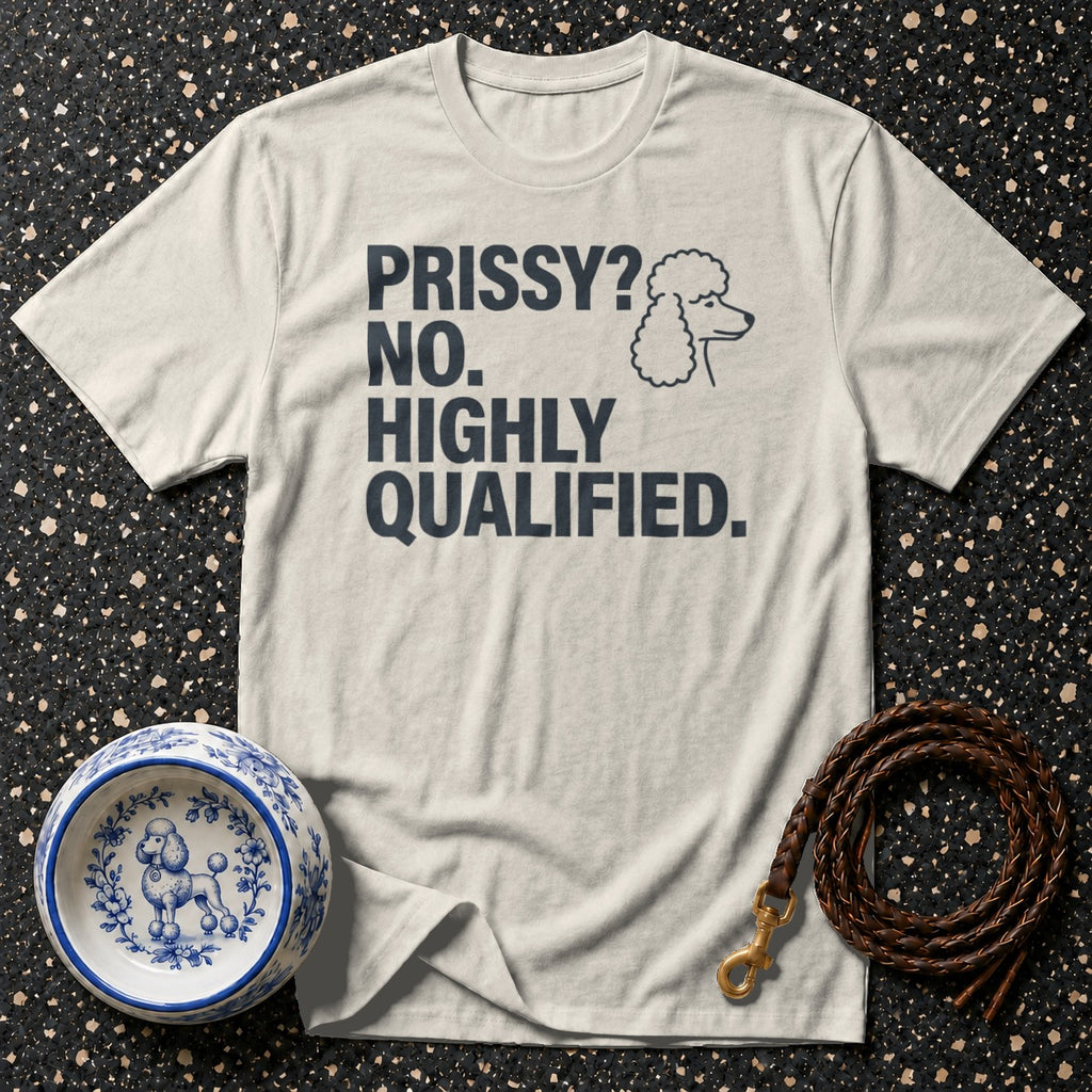 T-shirt with "PRISSY? NO. HIGHLY QUALIFIED." text and poodle graphic.