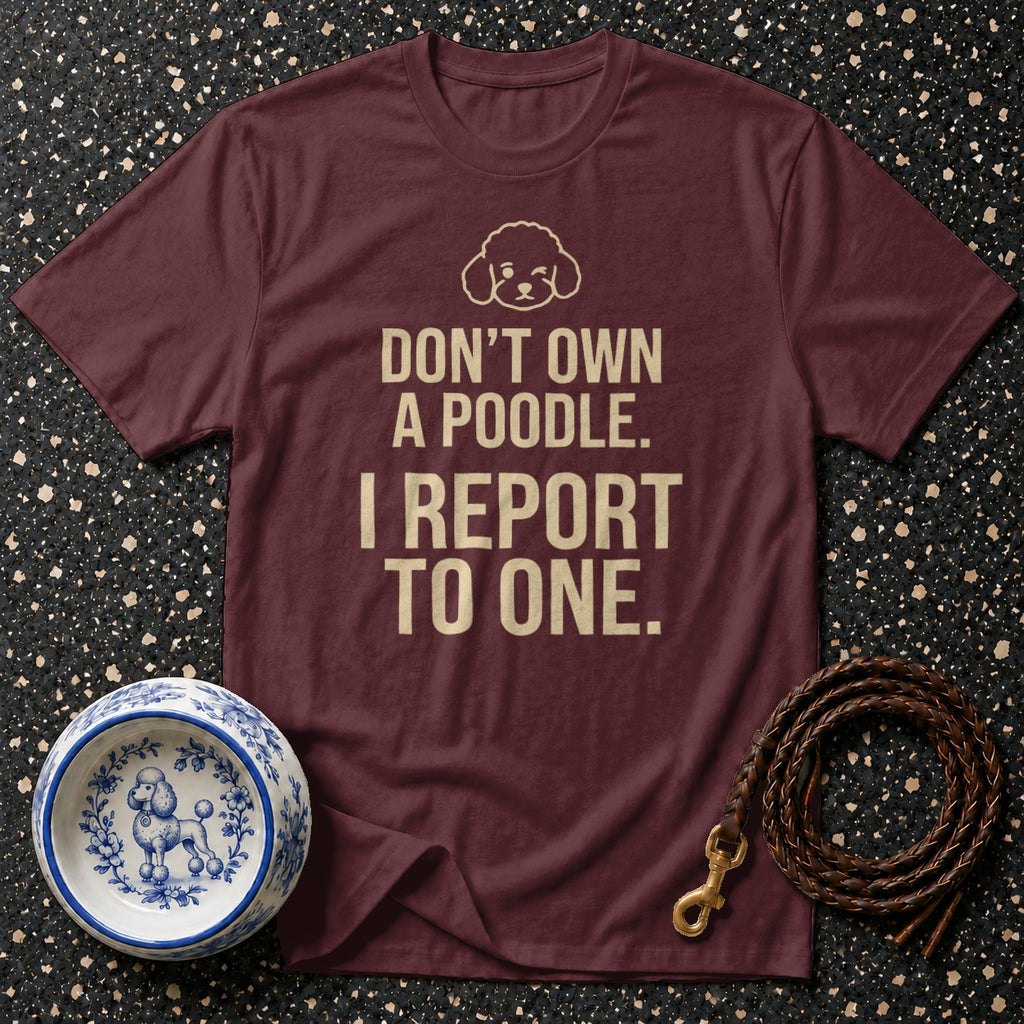 Maroon t-shirt with text "Don't Own a Poodle. I Report to One."