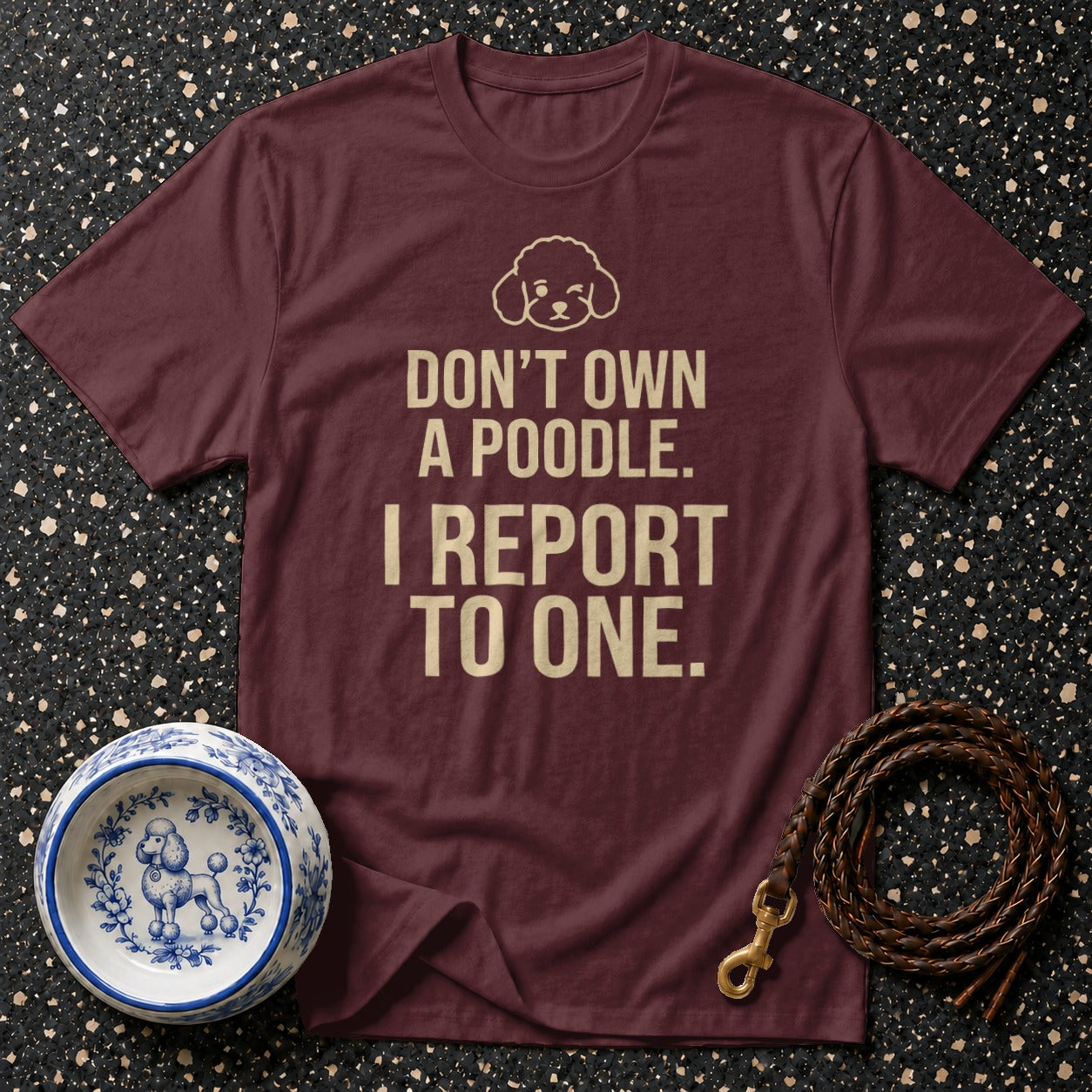 Maroon t-shirt with text "Don't Own a Poodle. I Report to One."