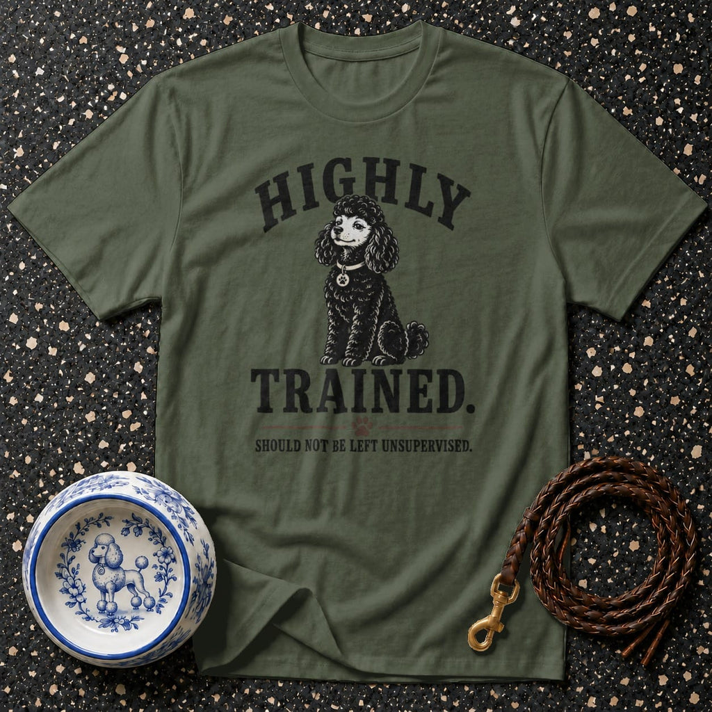 Olive green t-shirt with a black poodle graphic and the text "HIGHLY TRAINED. SHOULD NOT BE LEFT UNSUPERVISED."