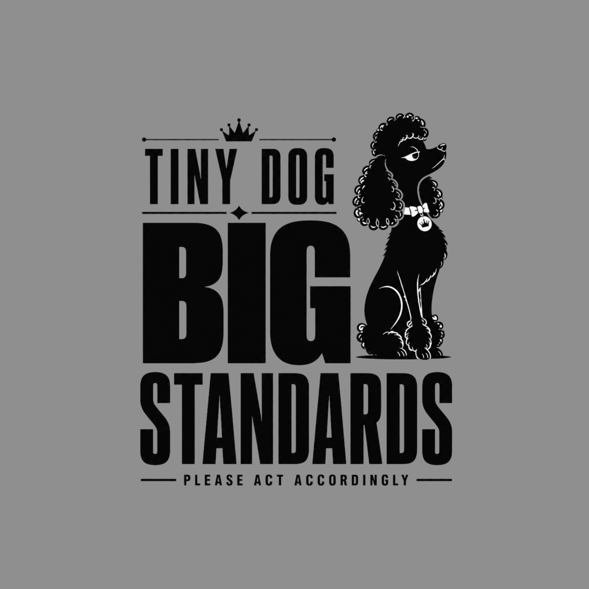 Black poodle sitting next to text "Tiny Dog Big Standards Please Act Accordingly".