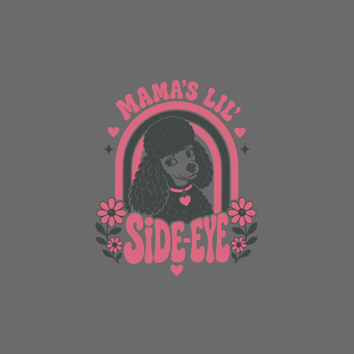 Retro poodle with pink text "Mama's Lil' Side-Eye" and flowers.