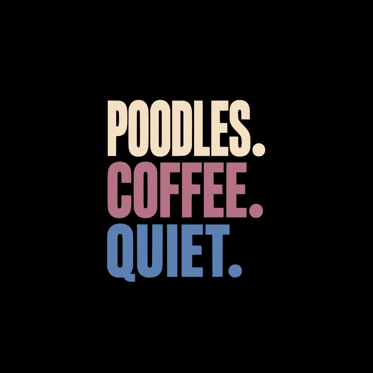 Poodles, Coffee, Quiet text on a black background.