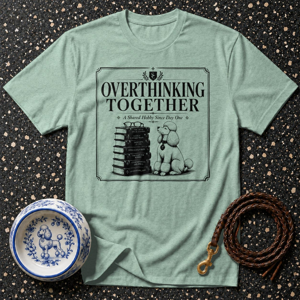 T-shirt with "Overthinking Together A Shared Hobby Since Day One" text and poodle.