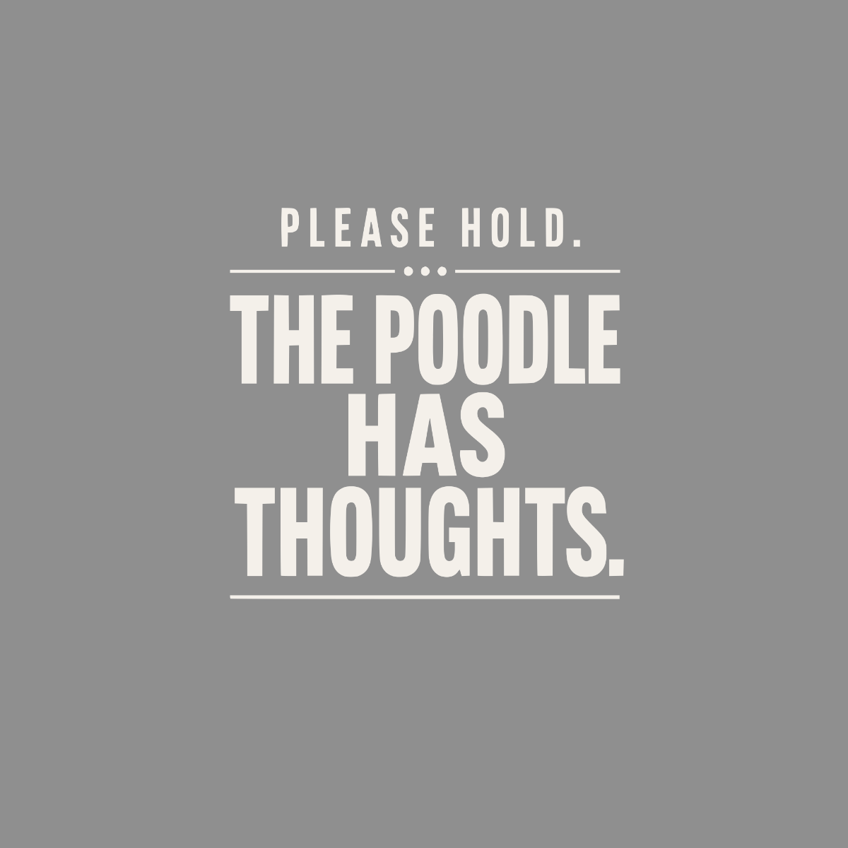 Please hold. The poodle has thoughts.