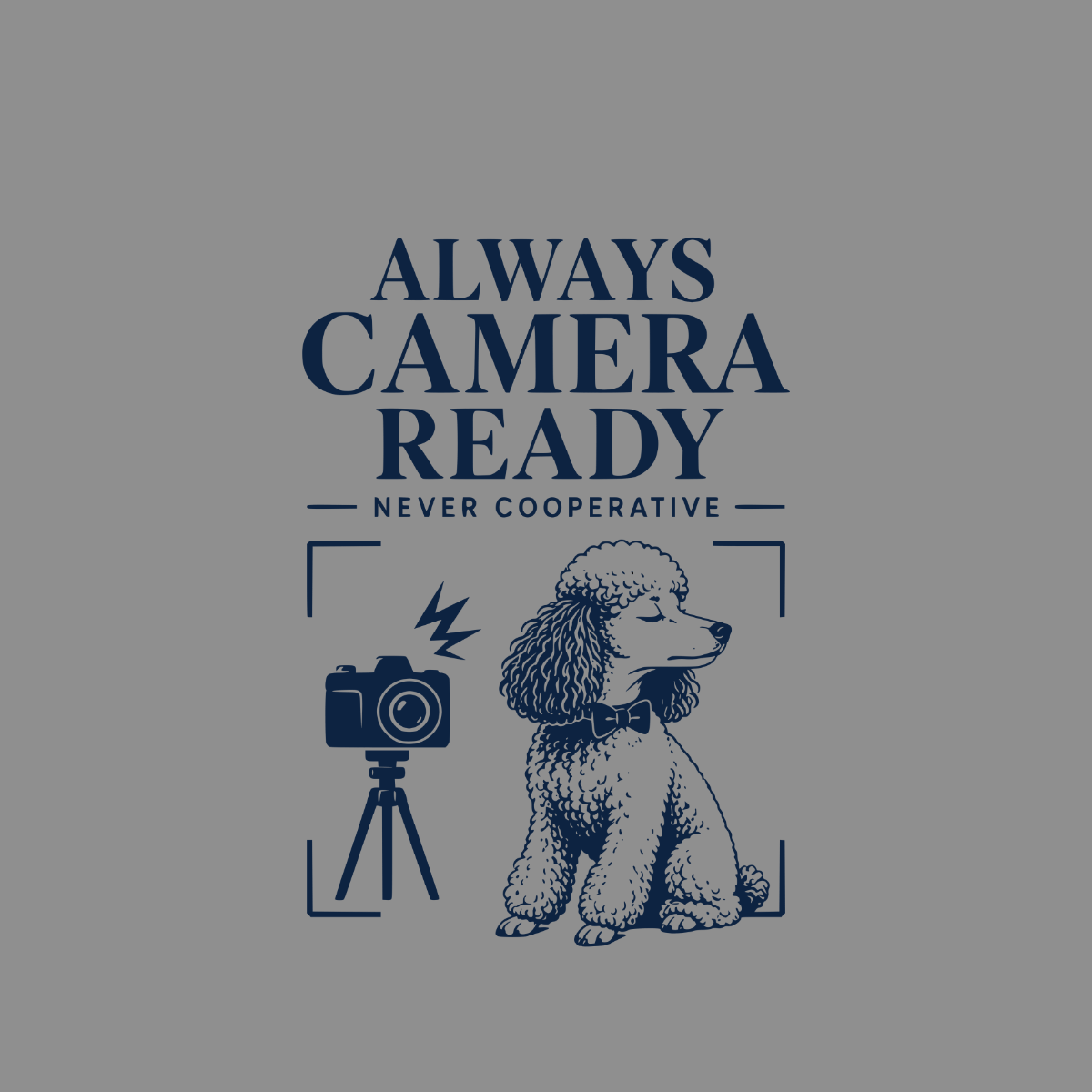Poodle wearing bow tie sits next to camera; text reads "ALWAYS CAMERA READY NEVER COOPERATIVE".