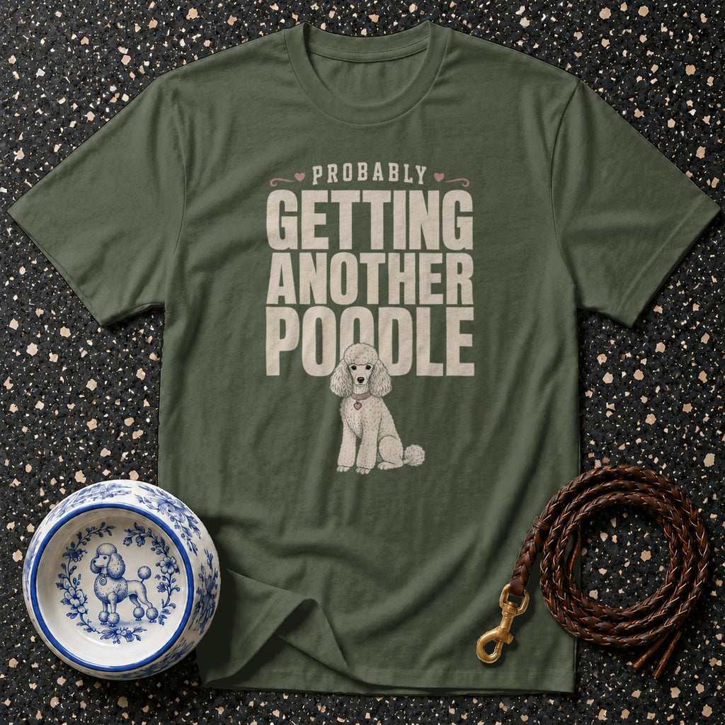 Olive green t-shirt with "Probably Getting Another Poodle" text and poodle illustration.