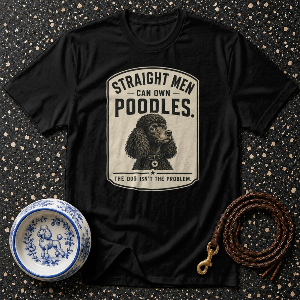 Black t-shirt with poodle graphic and text reading "Straight men can own poodles. The dog isn't the problem."