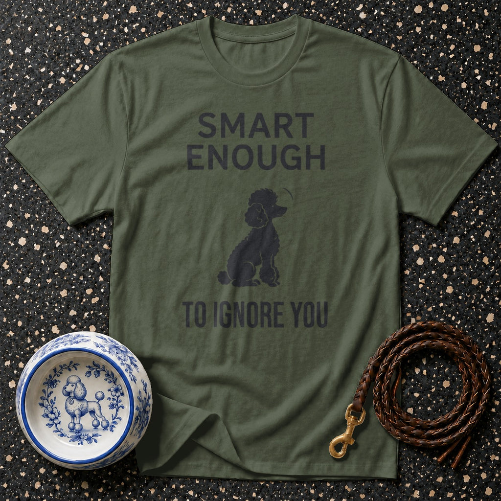 Olive green t-shirt with text "SMART ENOUGH TO IGNORE YOU" and a poodle graphic.