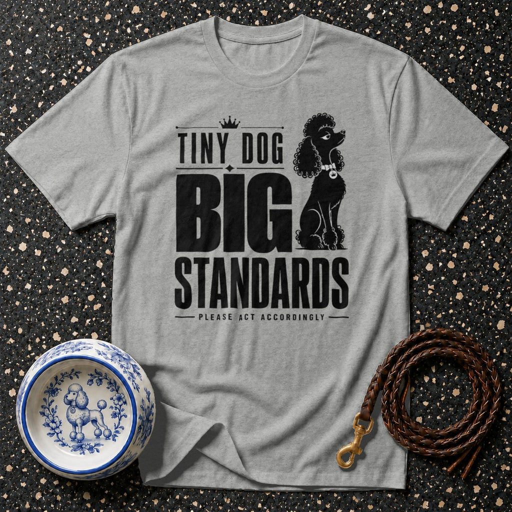 Grey t-shirt with black text and poodle graphic: "Tiny Dog Big Standards Please Act Accordingly."