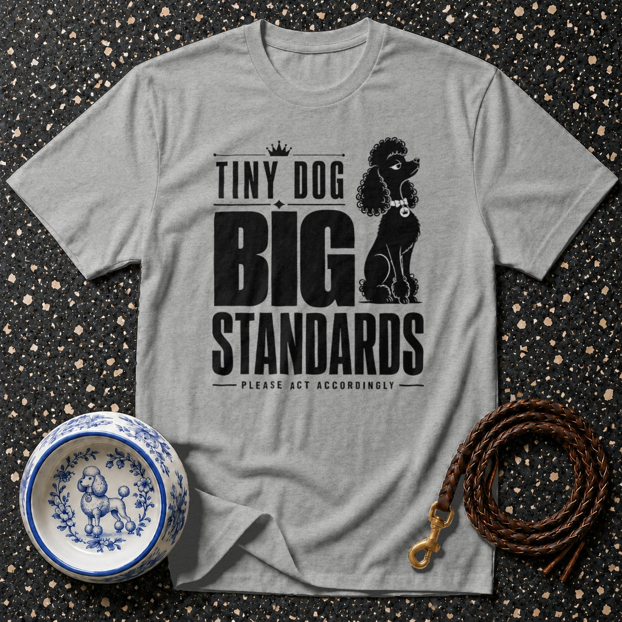 Grey t-shirt with black text and poodle graphic: "Tiny Dog Big Standards Please Act Accordingly."