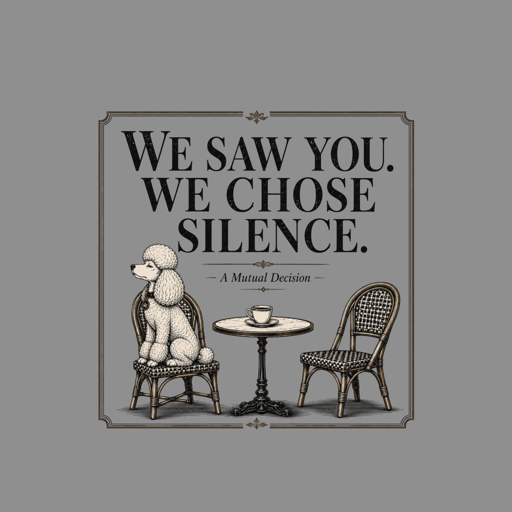 Poodle sits at a cafe table with a cup of coffee. Text reads "We saw you. We chose silence. - A Mutual Decision."