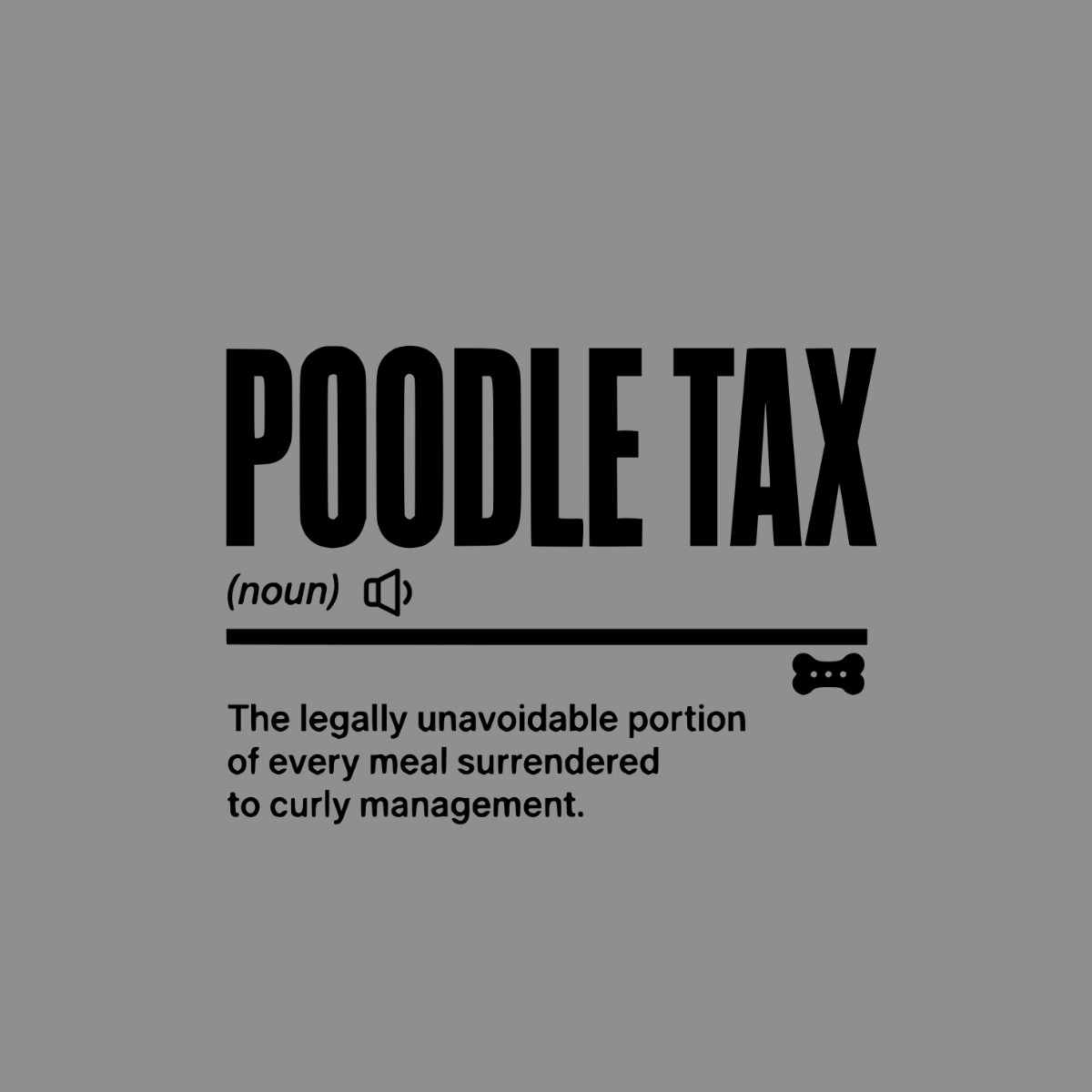Poodle Tax: legally unavoidable portion of every meal surrendered to curly management.