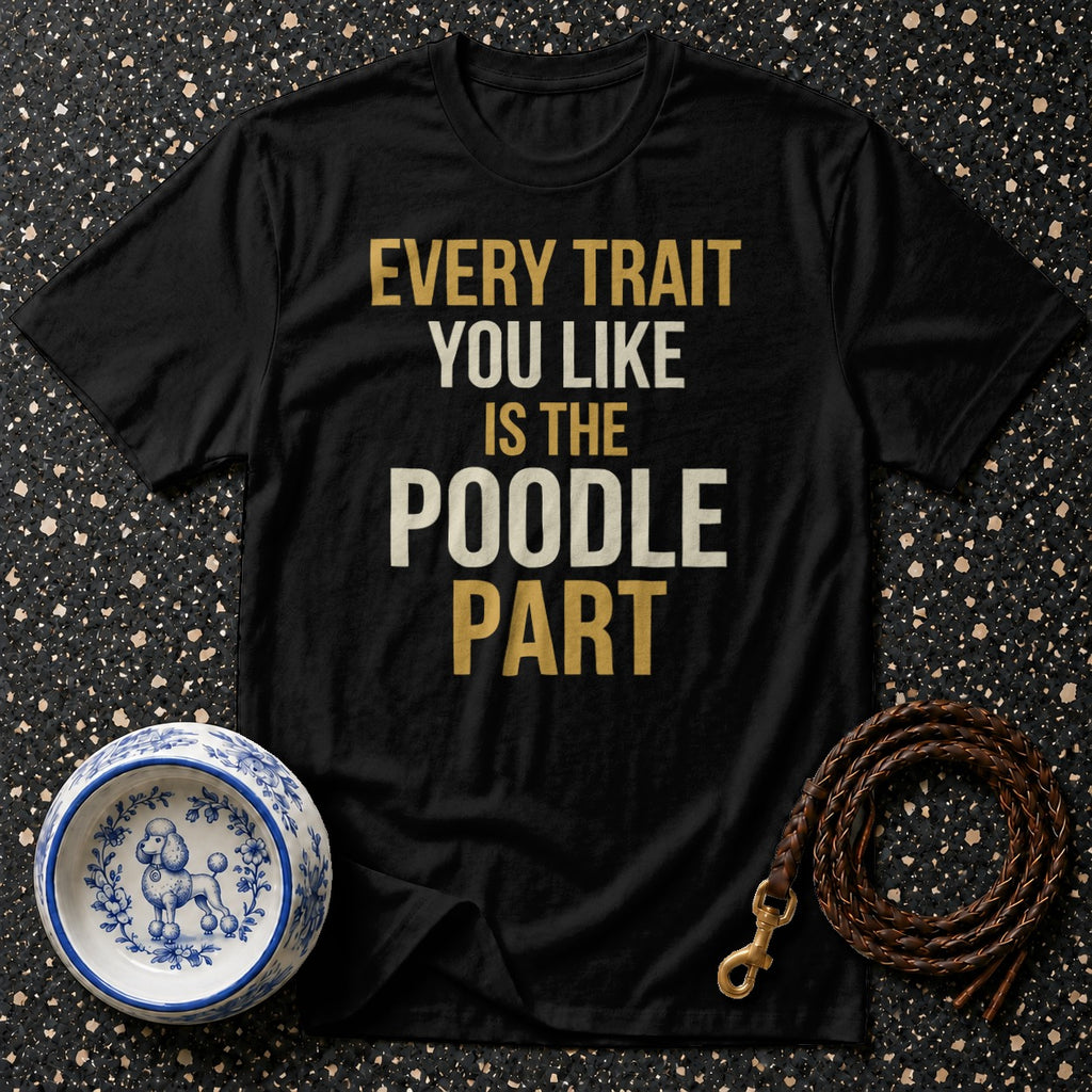Black t-shirt with text "EVERY TRAIT YOU LIKE IS THE POODLE PART".
