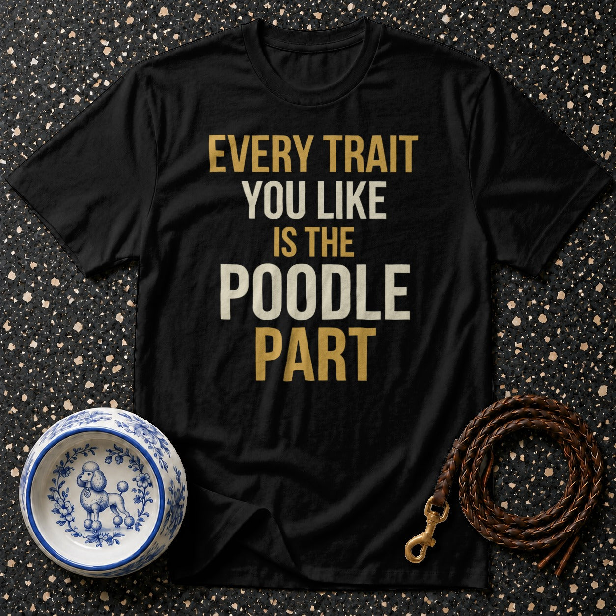 Black t-shirt with text "EVERY TRAIT YOU LIKE IS THE POODLE PART".