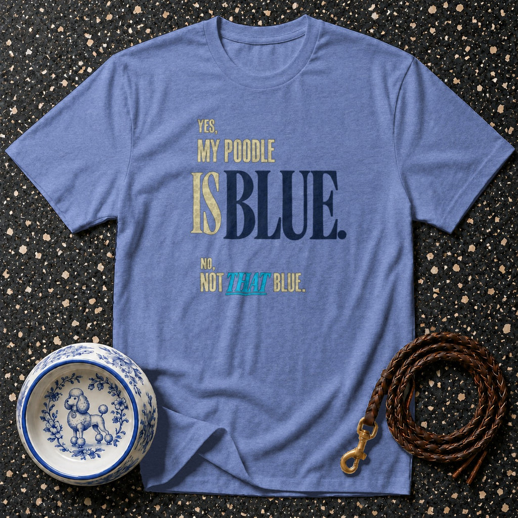 Blue t-shirt with text "YES, MY POODLE IS BLUE. NO, NOT THAT BLUE."
