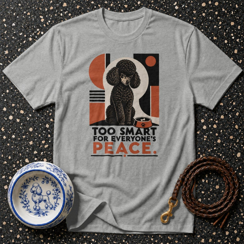Grey t-shirt with a black poodle illustration and text that reads "TOO SMART FOR EVERYONE'S PEACE."