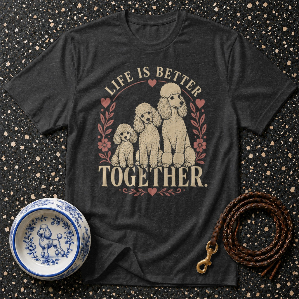 Dark t-shirt with three poodles and text "LIFE IS BETTER TOGETHER."