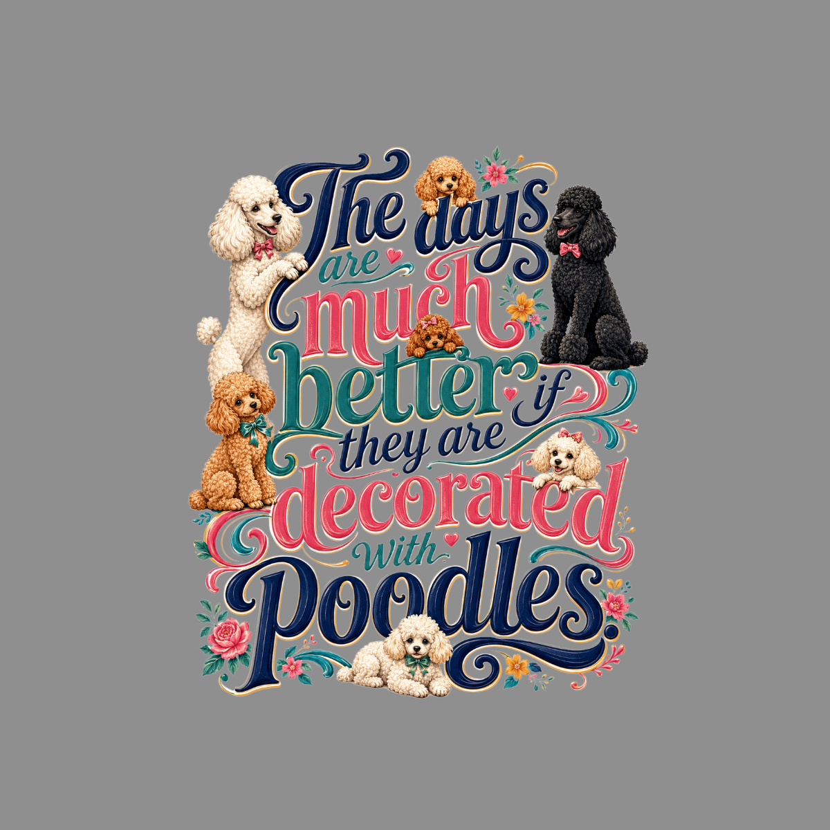 The days are much better if they are decorated with Poodles.