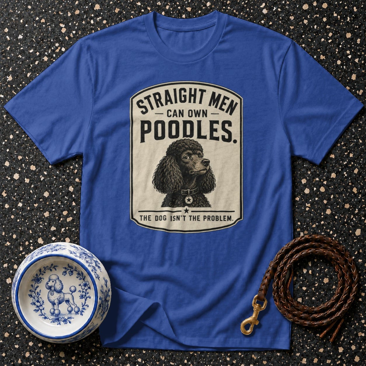 Blue t-shirt with "STRAIGHT MEN CAN OWN POODLES. THE DOG ISN'T THE PROBLEM." slogan.