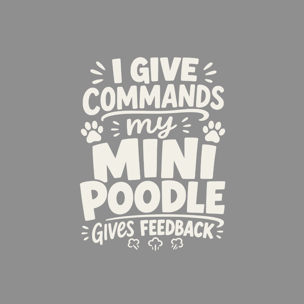 Humorous white text on gray: "I give commands my mini poodle gives feedback."