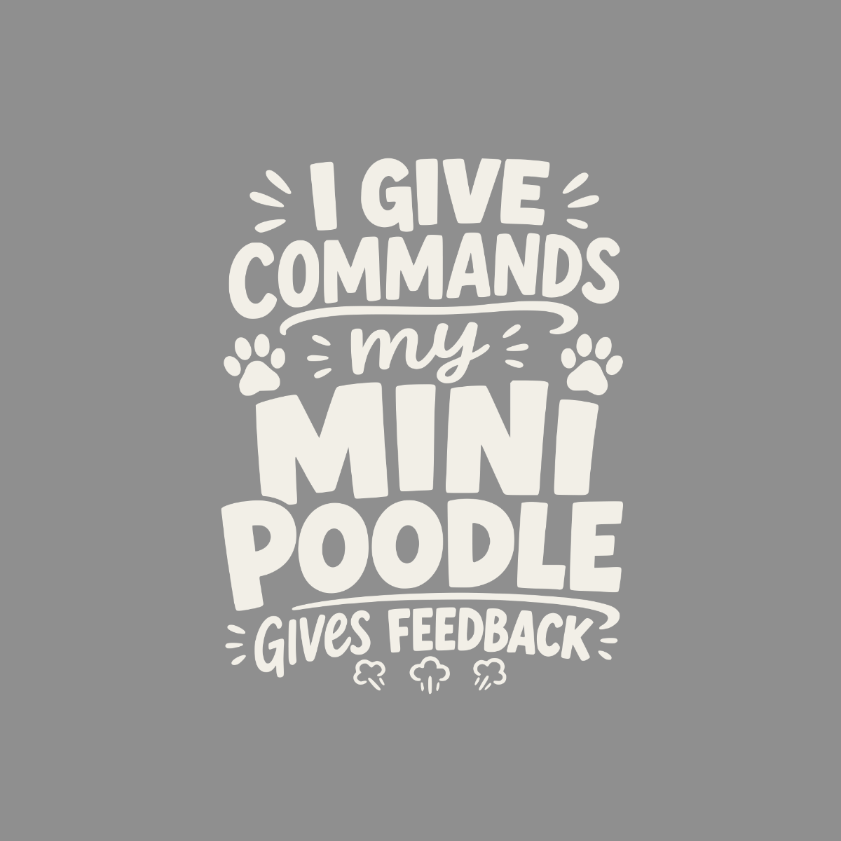Humorous white text on gray: "I give commands my mini poodle gives feedback."