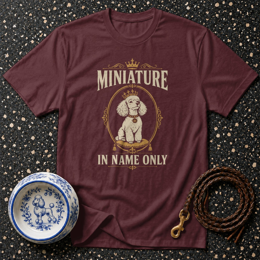 Maroon t-shirt with a crowned poodle graphic and text "MINIATURE IN NAME ONLY".