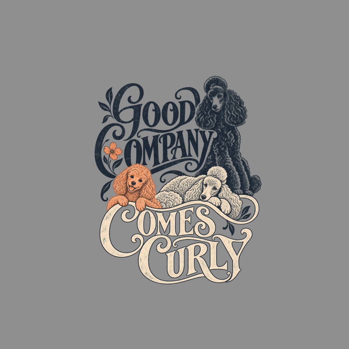Good Company Comes Curly Poodle T-Shirt