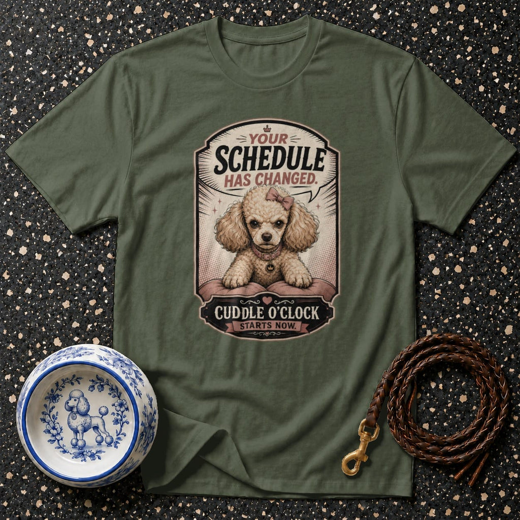 Green t-shirt with a poodle graphic that reads "Your schedule has changed. Cuddle o'clock starts now."