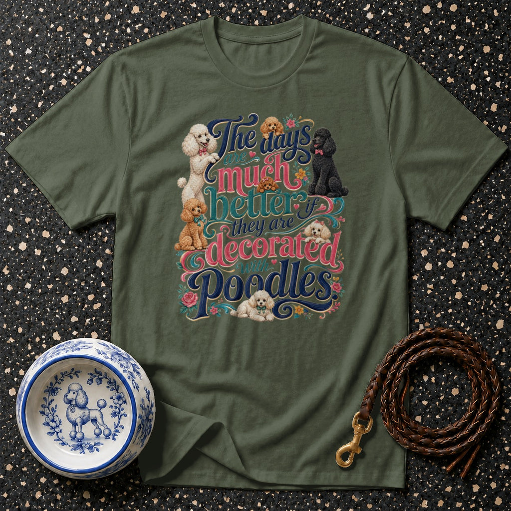 Green t-shirt with "The days are much better if they are decorated with Poodles" text and poodles.