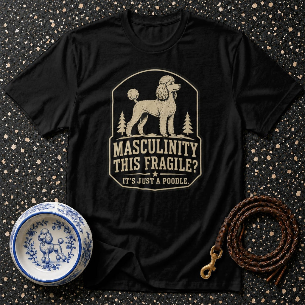 Black t-shirt with a poodle graphic and text "Masculinity This Fragile? It's Just a Poodle."