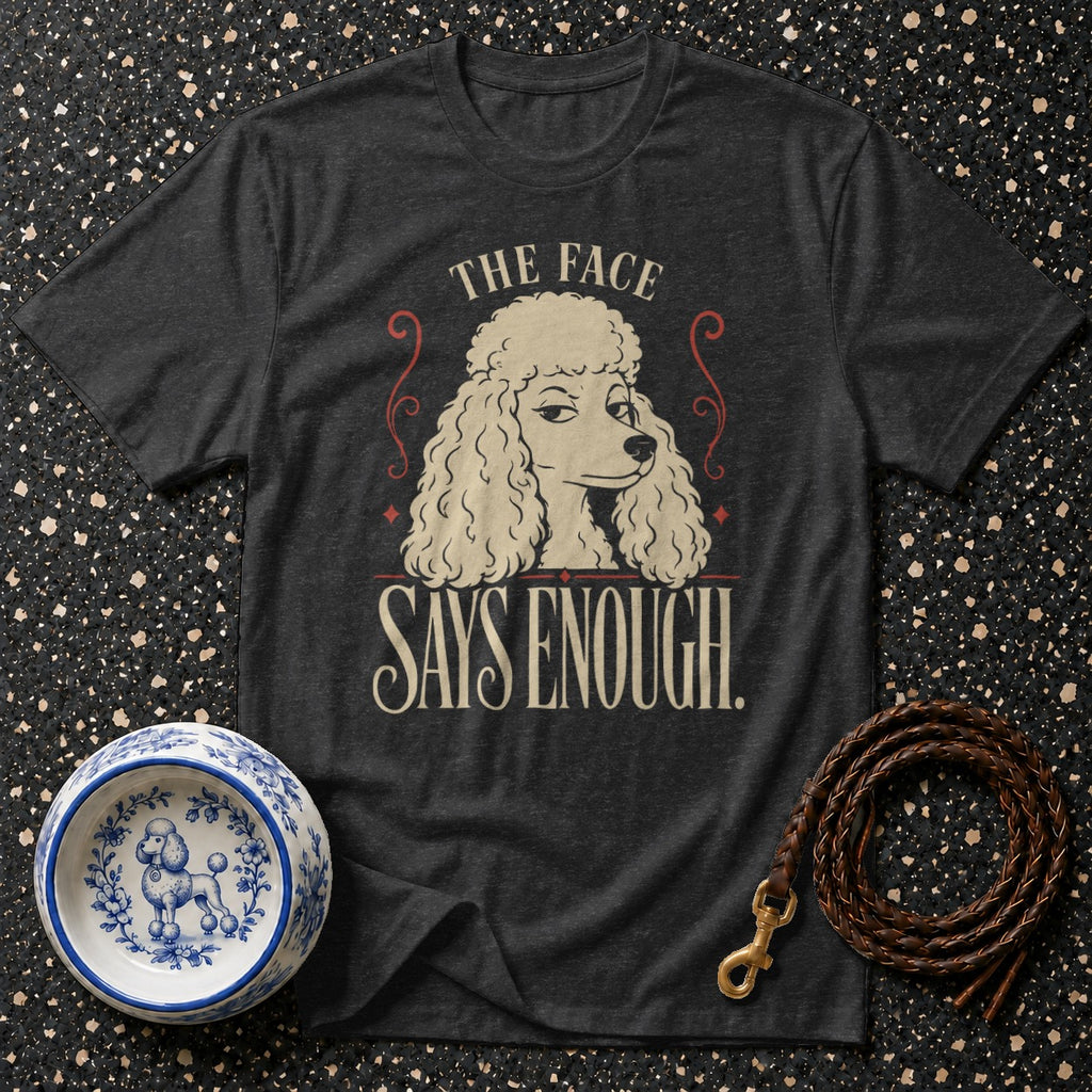 Charcoal t-shirt with a poodle graphic and text "THE FACE SAYS ENOUGH."