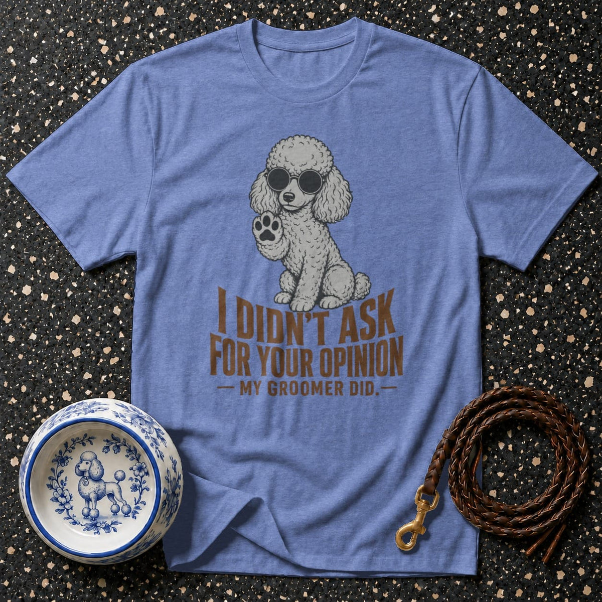 Blue t-shirt with a poodle graphic and text "I DIDN'T ASK FOR YOUR OPINION - MY GROOMER DID."