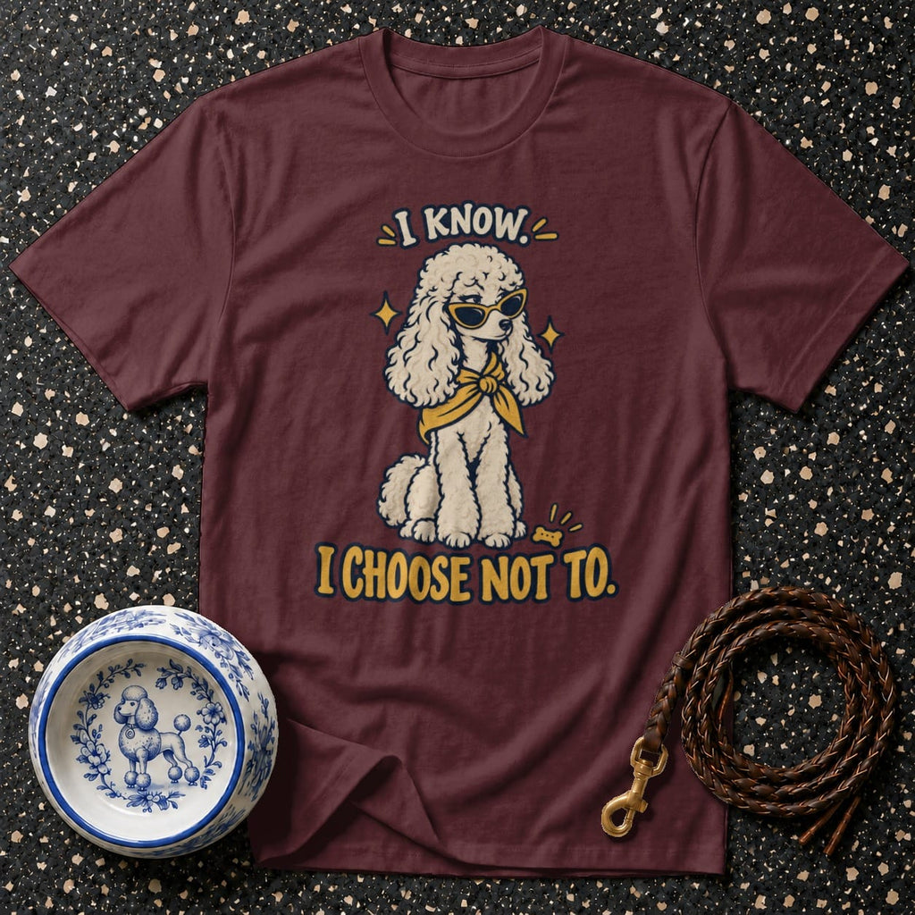 T-shirt Sassy Poodle Attitude T-Shirt I Know I Choose Not To Poodle T-Shirt | Cool Dog Apparel