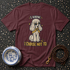T-shirt Sassy Poodle Attitude T-Shirt I Know I Choose Not To Poodle T-Shirt | Cool Dog Apparel