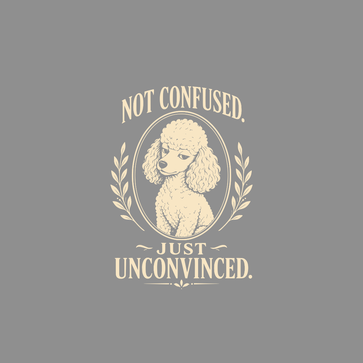 Poodle in a crest saying "NOT CONFUSED. JUST UNCONVINCED."