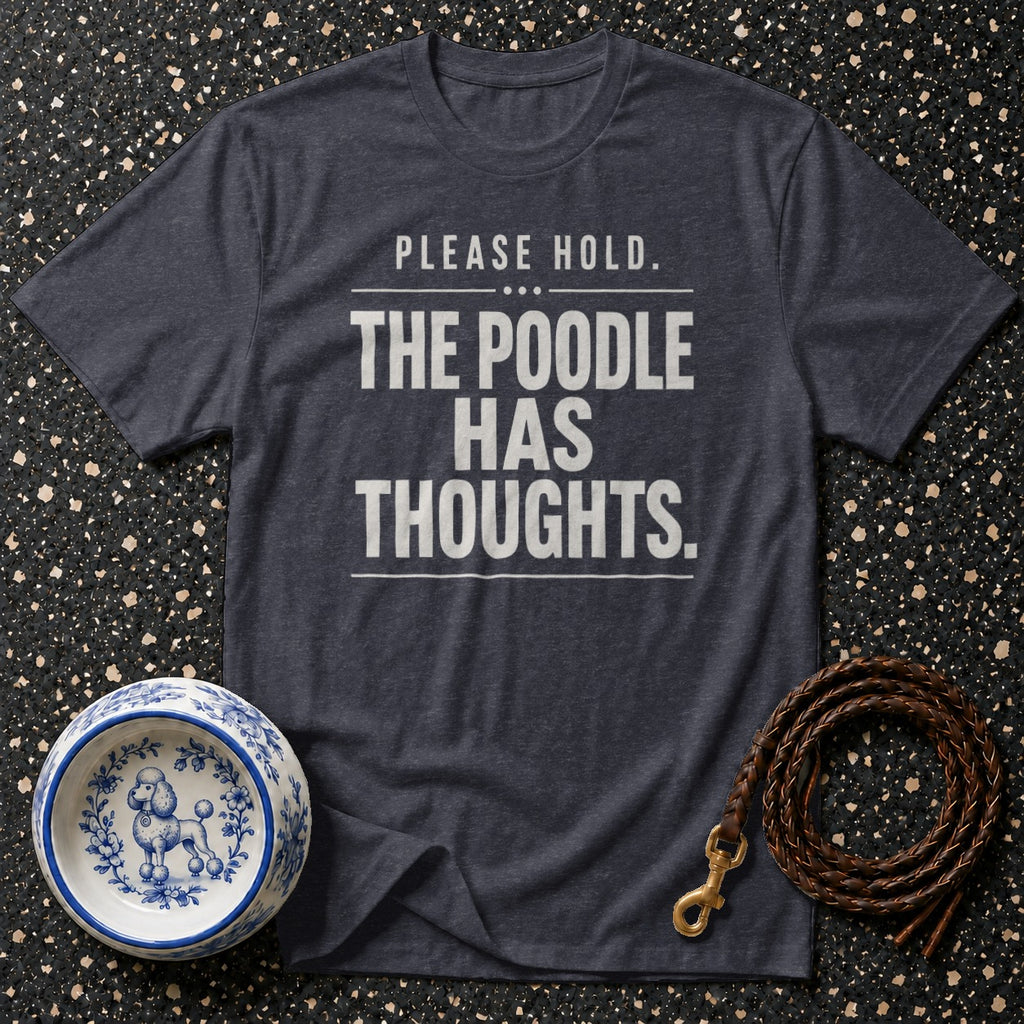 Dark grey t-shirt with white text "PLEASE HOLD. THE POODLE HAS THOUGHTS."