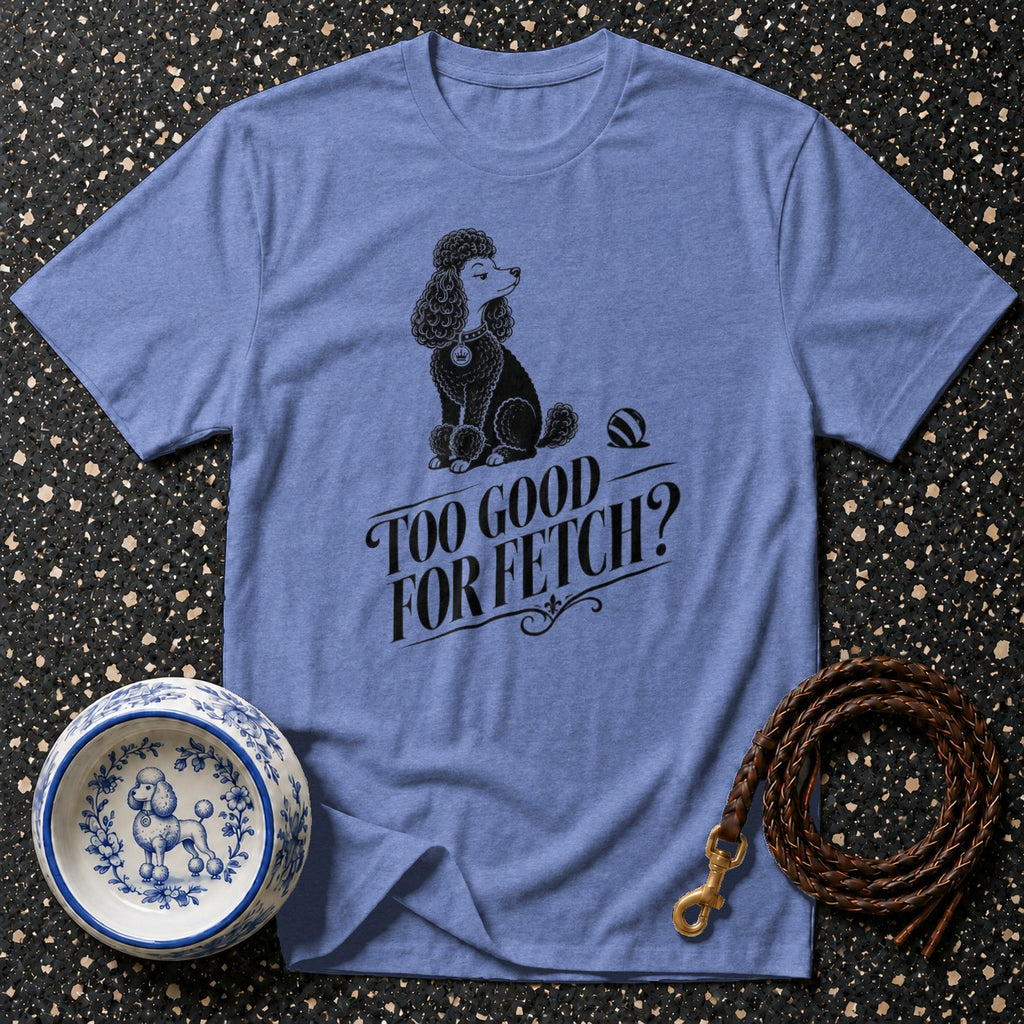 Blue t-shirt with poodle graphic and "Too Good For Fetch?" text.