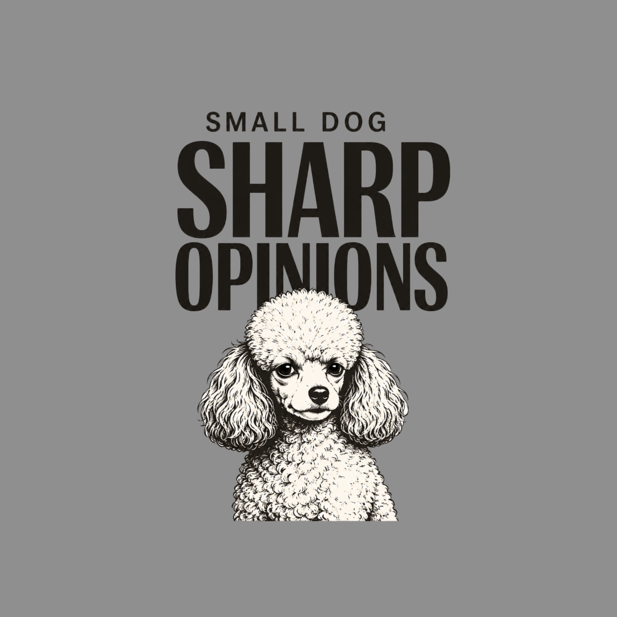 Small dog, sharp opinions text above a drawing of a poodle.