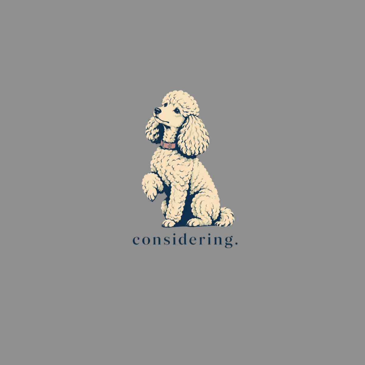 Cream poodle sitting with one paw raised, with the word "considering." below.