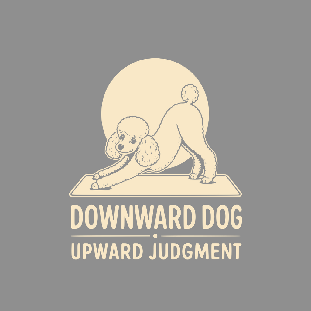 Poodle in downward dog pose with text "DOWNWARD DOG UPWARD JUDGMENT".