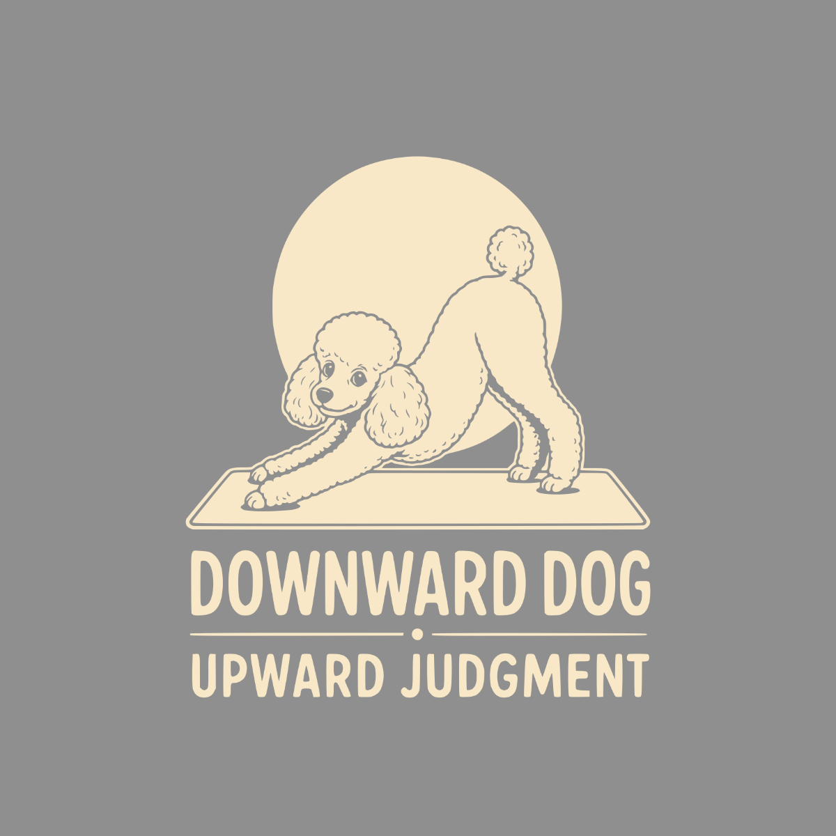 Poodle in downward dog pose with text "DOWNWARD DOG UPWARD JUDGMENT".