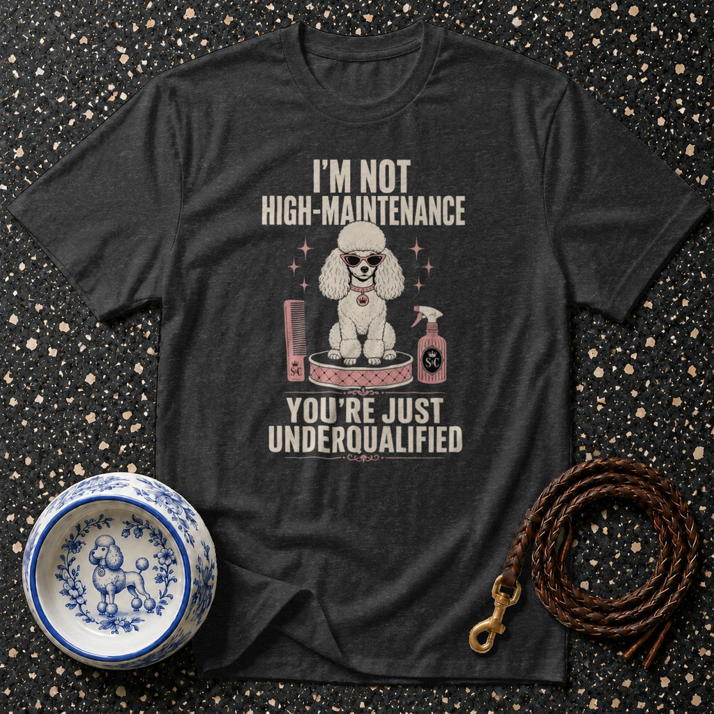 Dark grey t-shirt with poodle graphic and text "I'm not high-maintenance, you're just underqualified."