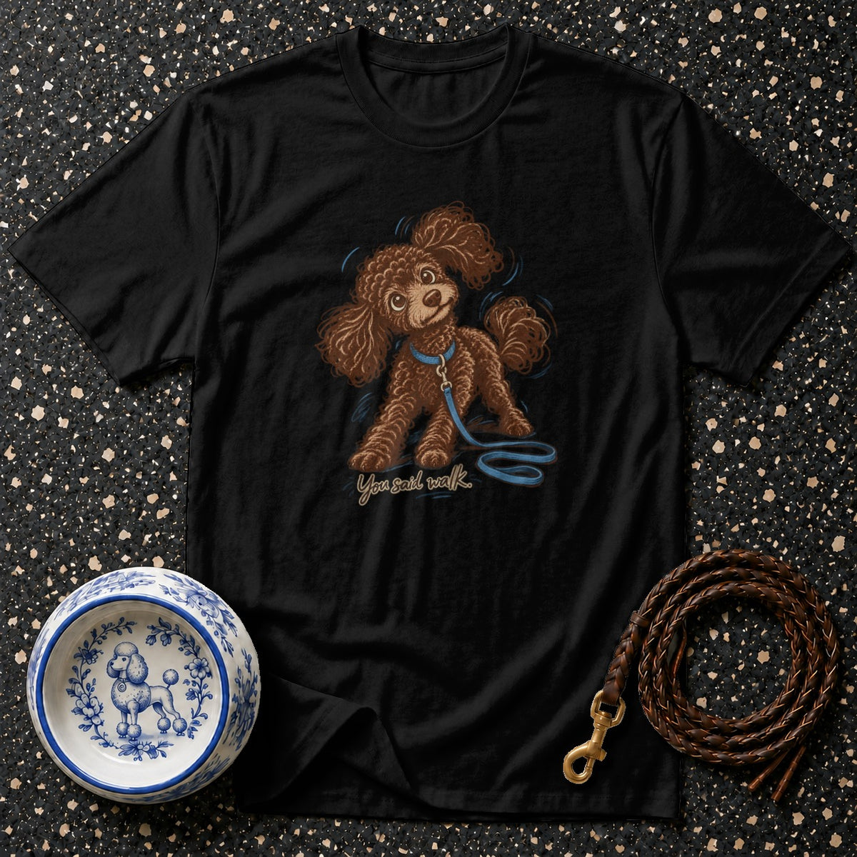 You Said Walk Poodle T-Shirt