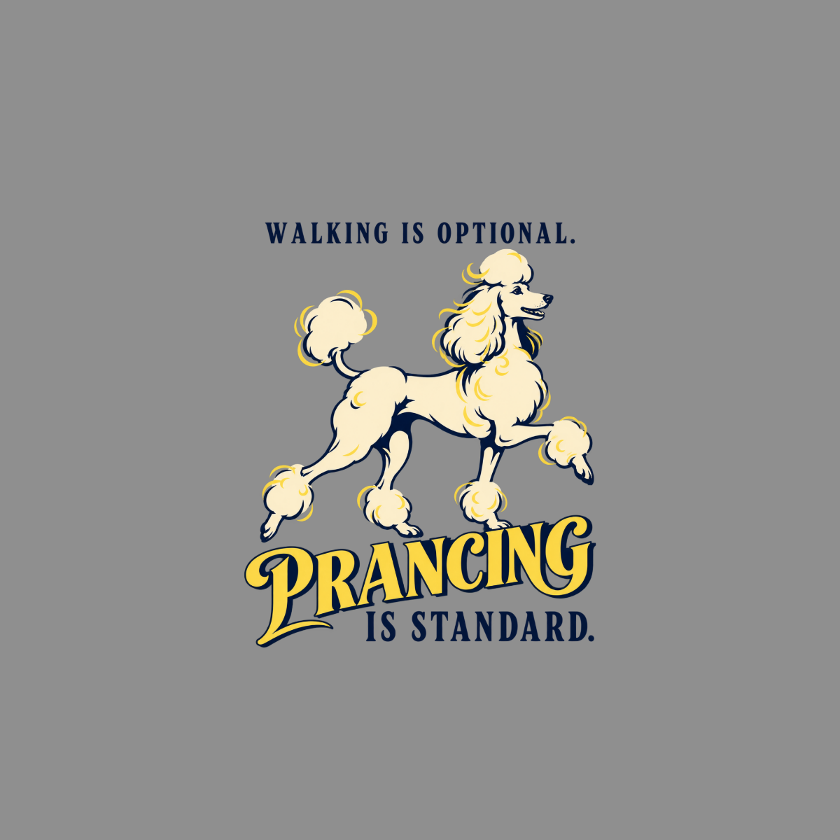 Cream poodle with yellow accents, "Walking is optional. Prancing is standard." text.